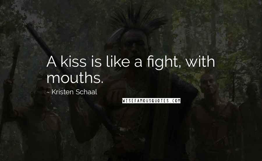 Kristen Schaal Quotes: A kiss is like a fight, with mouths.