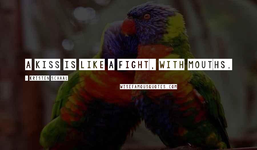 Kristen Schaal Quotes: A kiss is like a fight, with mouths.