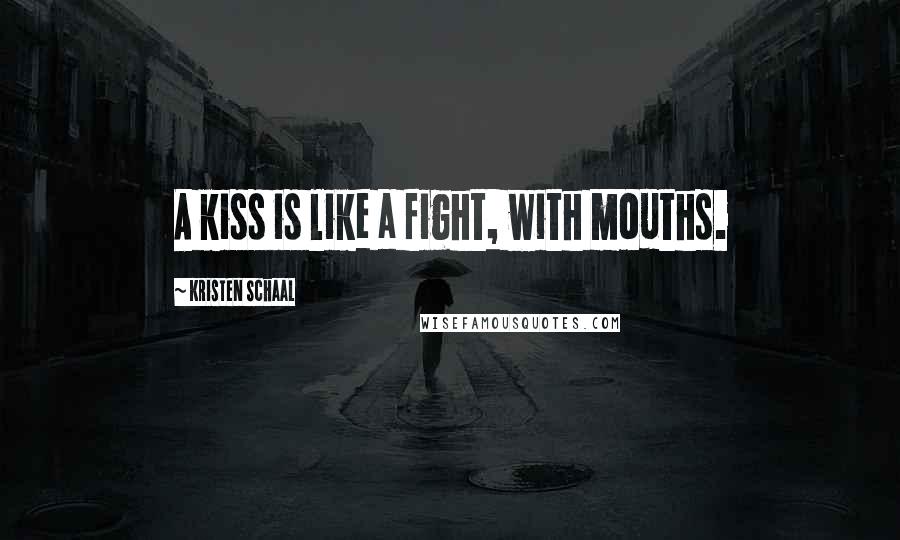 Kristen Schaal Quotes: A kiss is like a fight, with mouths.
