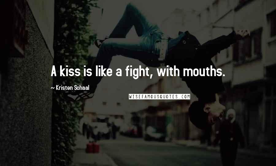 Kristen Schaal Quotes: A kiss is like a fight, with mouths.