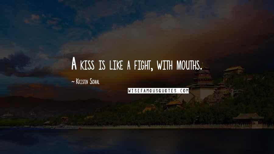 Kristen Schaal Quotes: A kiss is like a fight, with mouths.