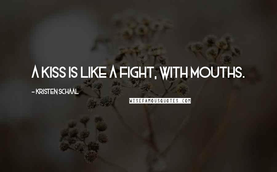 Kristen Schaal Quotes: A kiss is like a fight, with mouths.