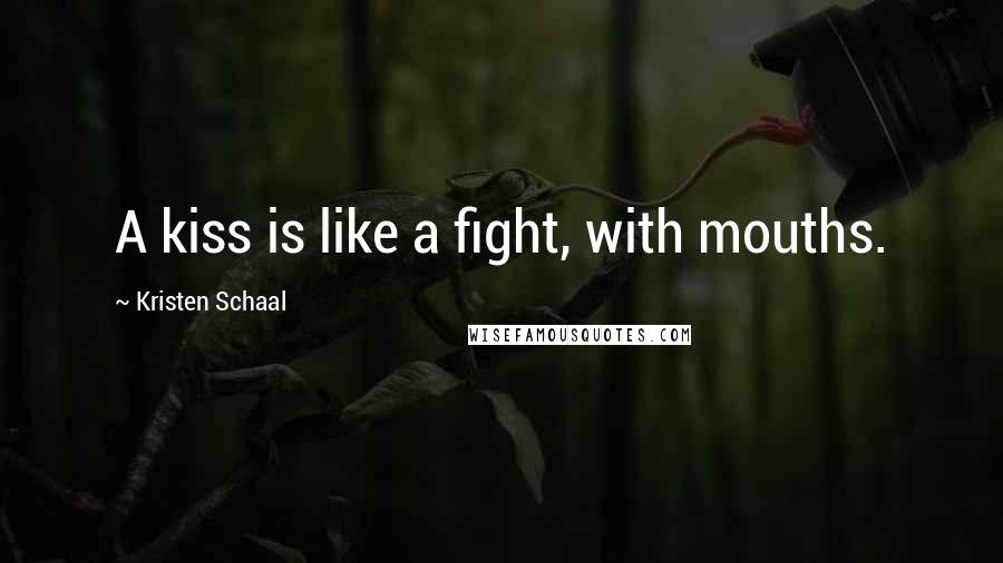 Kristen Schaal Quotes: A kiss is like a fight, with mouths.