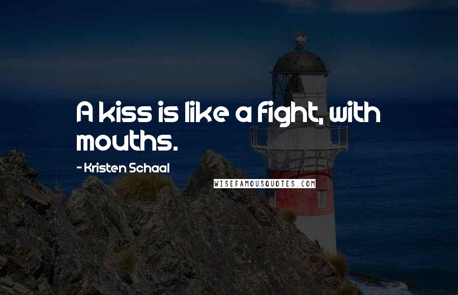 Kristen Schaal Quotes: A kiss is like a fight, with mouths.