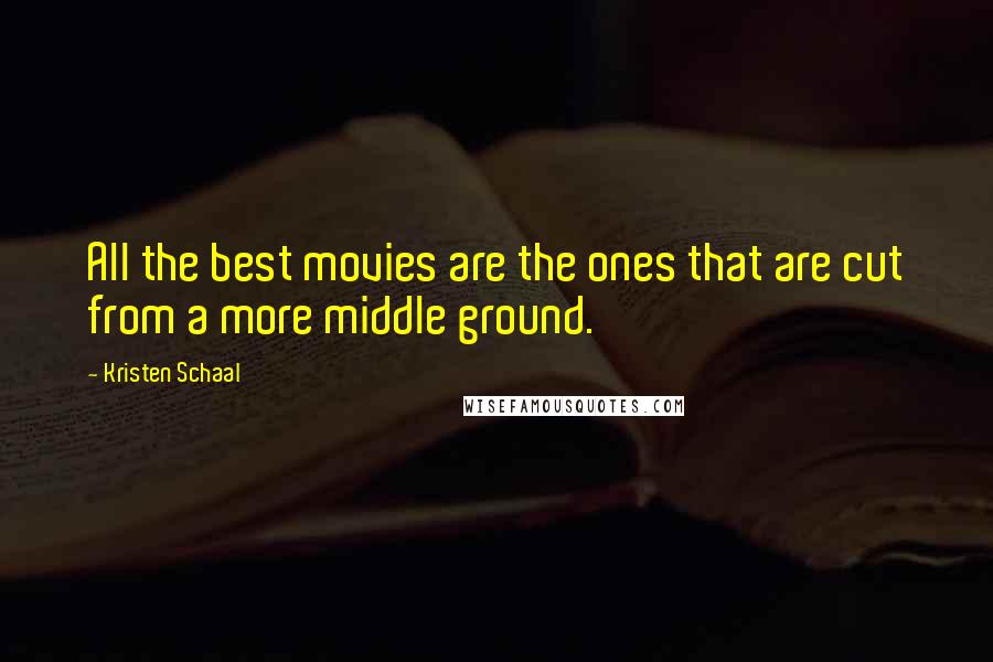 Kristen Schaal Quotes: All the best movies are the ones that are cut from a more middle ground.