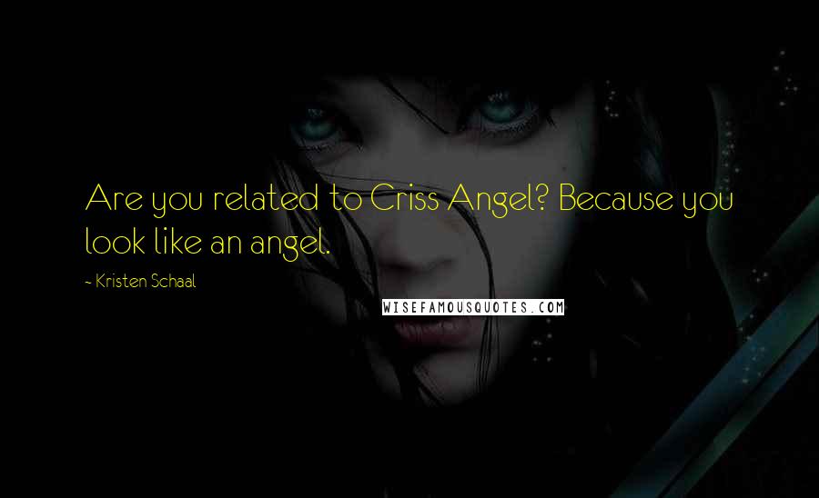 Kristen Schaal Quotes: Are you related to Criss Angel? Because you look like an angel.