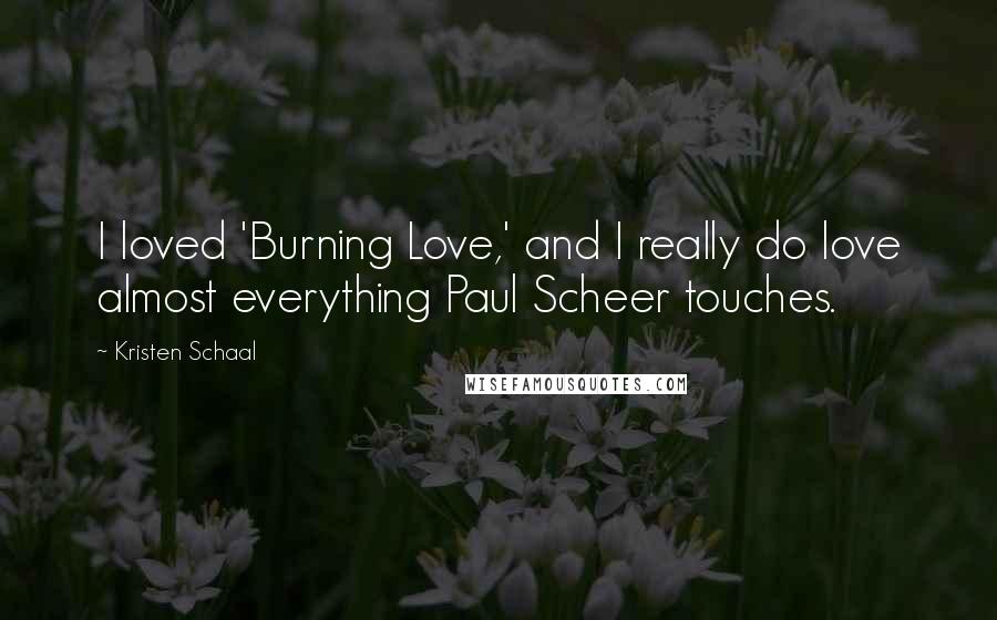 Kristen Schaal Quotes: I loved 'Burning Love,' and I really do love almost everything Paul Scheer touches.