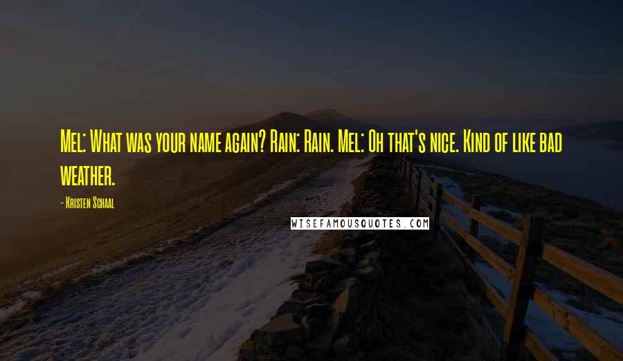 Kristen Schaal Quotes: Mel: What was your name again? Rain: Rain. Mel: Oh that's nice. Kind of like bad weather.
