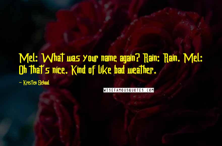 Kristen Schaal Quotes: Mel: What was your name again? Rain: Rain. Mel: Oh that's nice. Kind of like bad weather.