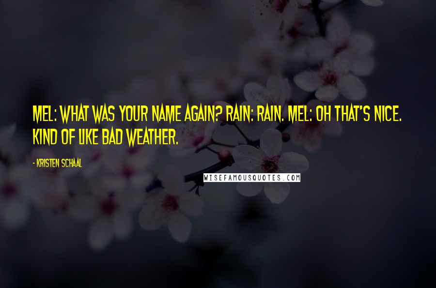Kristen Schaal Quotes: Mel: What was your name again? Rain: Rain. Mel: Oh that's nice. Kind of like bad weather.