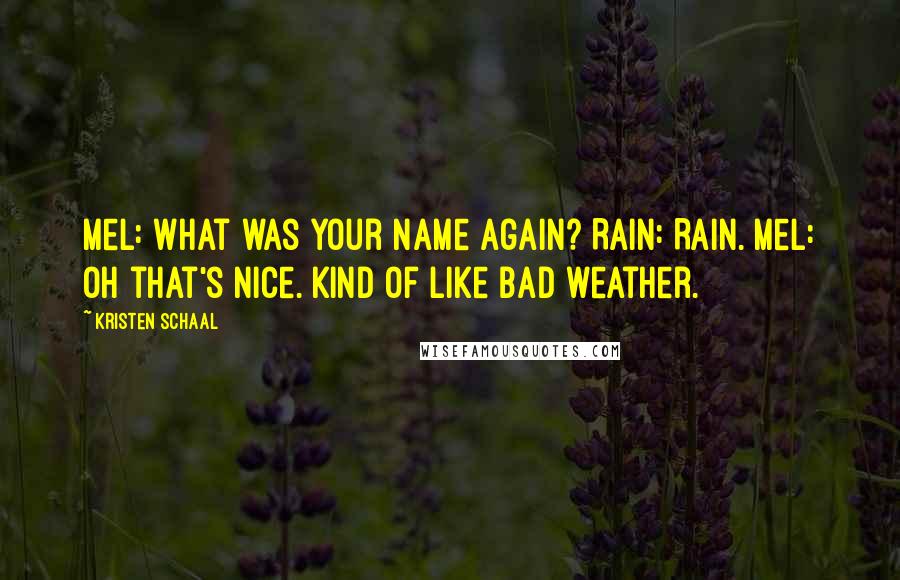 Kristen Schaal Quotes: Mel: What was your name again? Rain: Rain. Mel: Oh that's nice. Kind of like bad weather.