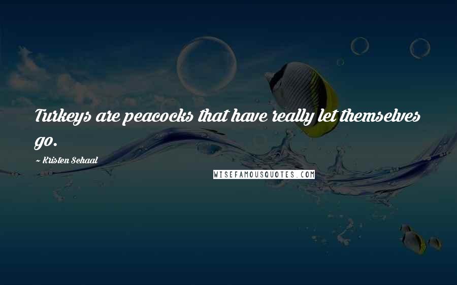 Kristen Schaal Quotes: Turkeys are peacocks that have really let themselves go.