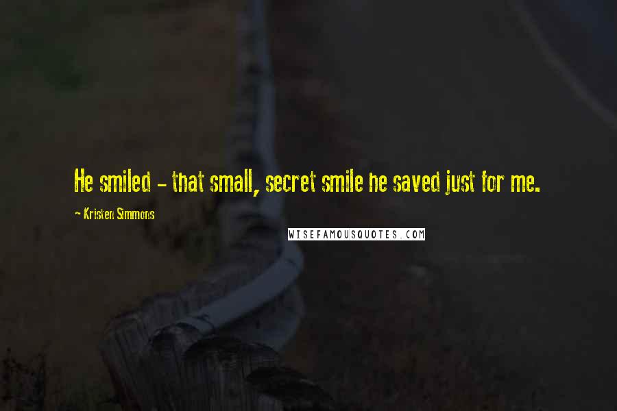 Kristen Simmons Quotes: He smiled - that small, secret smile he saved just for me.
