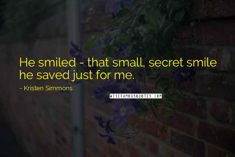 Kristen Simmons Quotes: He smiled - that small, secret smile he saved just for me.
