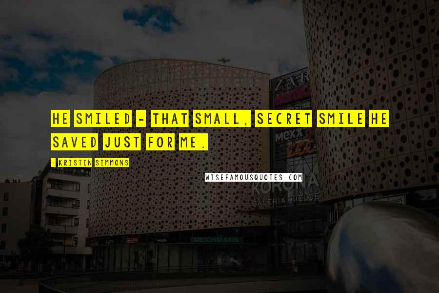 Kristen Simmons Quotes: He smiled - that small, secret smile he saved just for me.