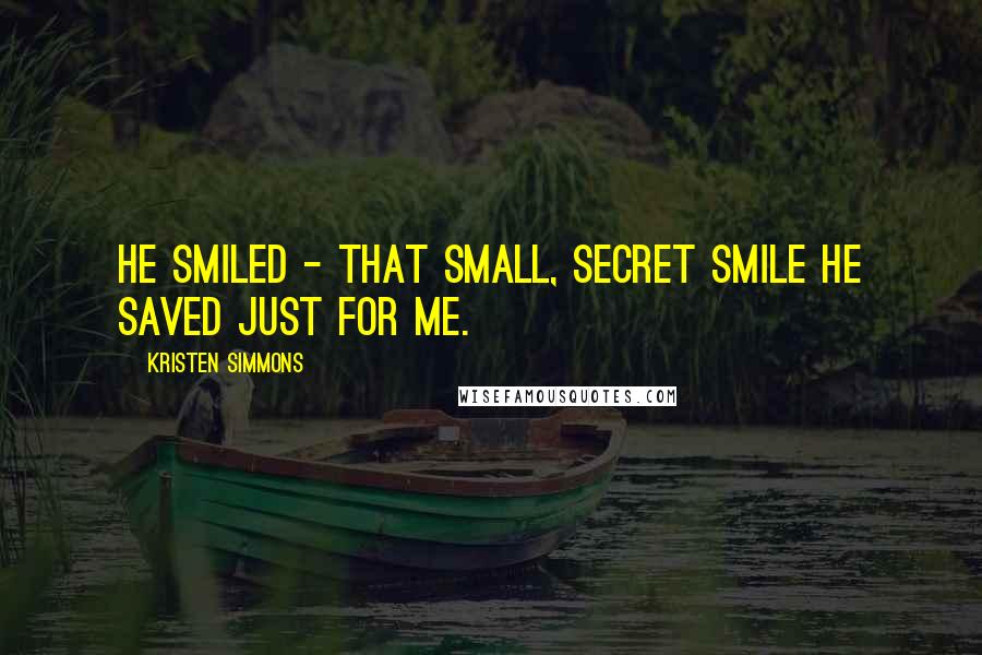 Kristen Simmons Quotes: He smiled - that small, secret smile he saved just for me.
