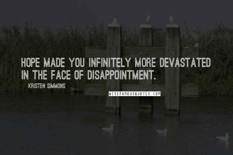 Kristen Simmons Quotes: Hope made you infinitely more devastated in the face of disappointment.
