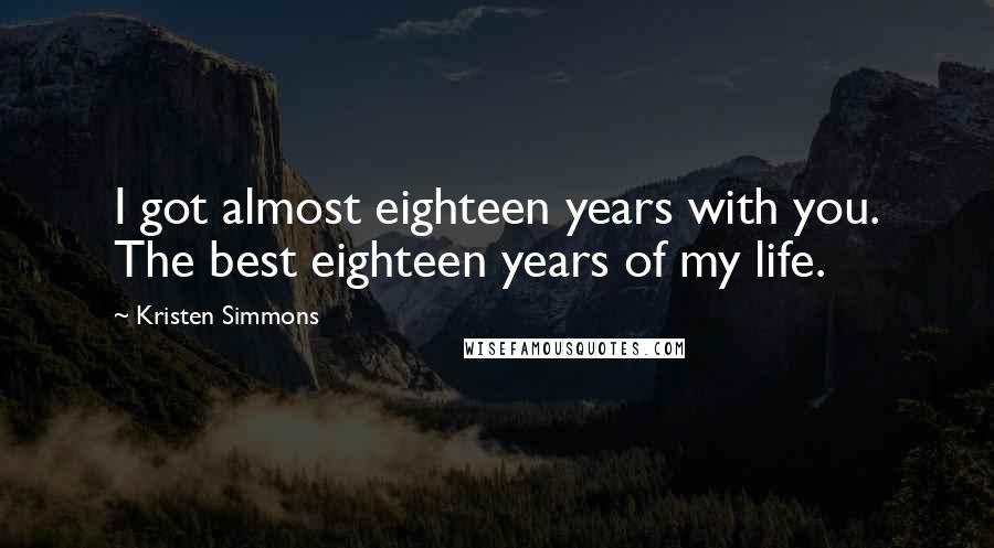 Kristen Simmons Quotes: I got almost eighteen years with you. The best eighteen years of my life.