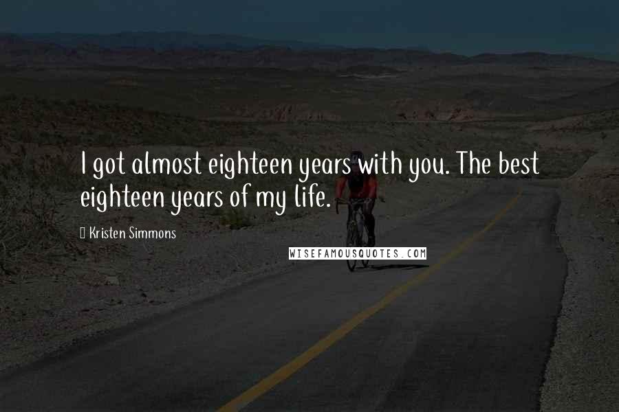 Kristen Simmons Quotes: I got almost eighteen years with you. The best eighteen years of my life.
