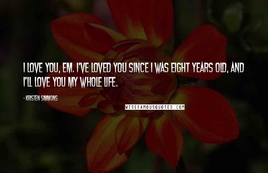 Kristen Simmons Quotes: I love you, Em. I've loved you since I was eight years old, and I'll love you my whole life.