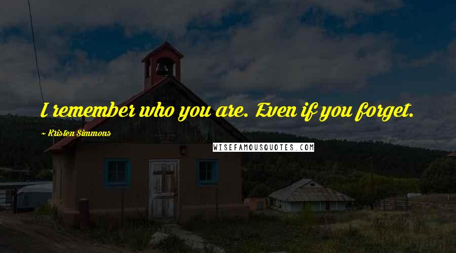 Kristen Simmons Quotes: I remember who you are. Even if you forget.