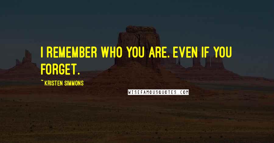 Kristen Simmons Quotes: I remember who you are. Even if you forget.