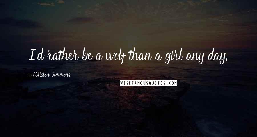 Kristen Simmons Quotes: I'd rather be a wolf than a girl any day.