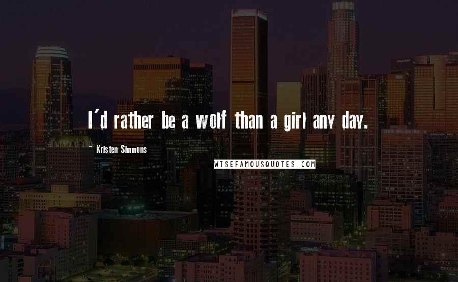 Kristen Simmons Quotes: I'd rather be a wolf than a girl any day.