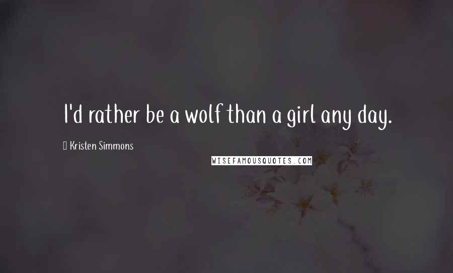 Kristen Simmons Quotes: I'd rather be a wolf than a girl any day.
