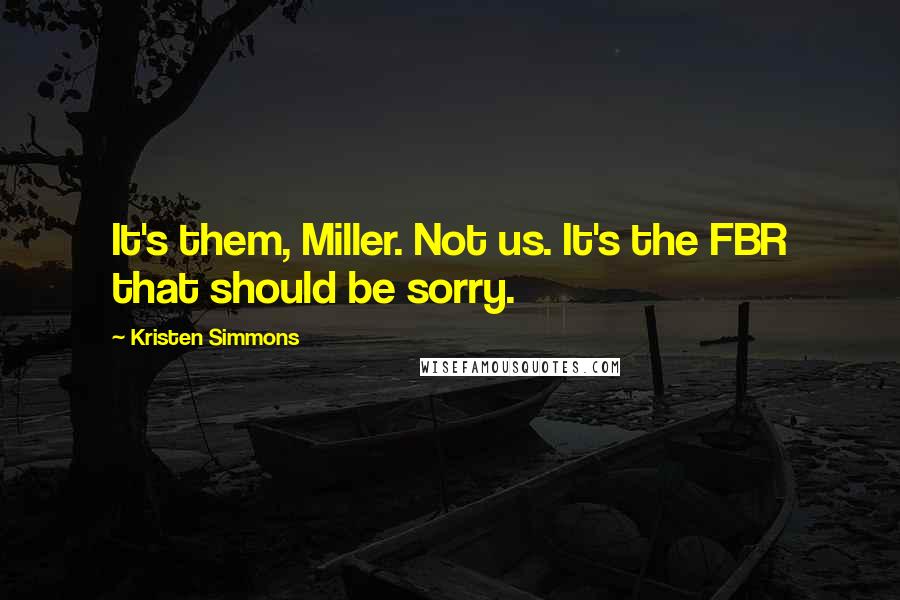 Kristen Simmons Quotes: It's them, Miller. Not us. It's the FBR that should be sorry.