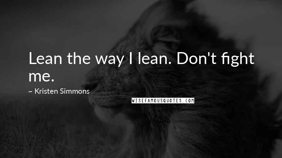 Kristen Simmons Quotes: Lean the way I lean. Don't fight me.