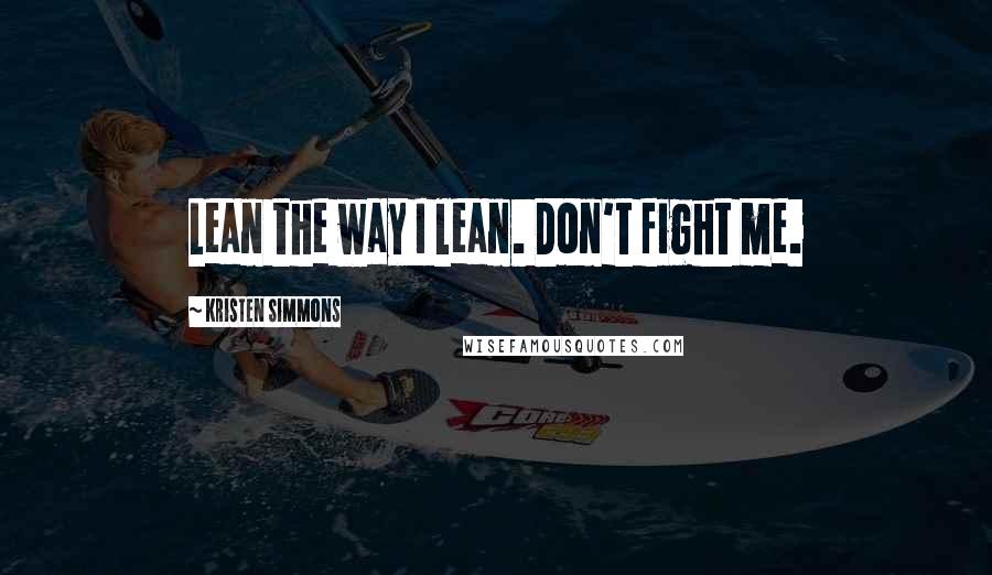 Kristen Simmons Quotes: Lean the way I lean. Don't fight me.