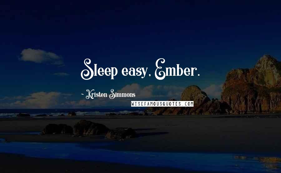 Kristen Simmons Quotes: Sleep easy, Ember.