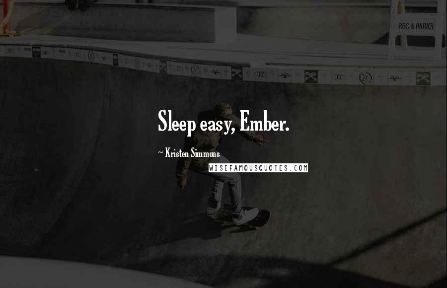 Kristen Simmons Quotes: Sleep easy, Ember.