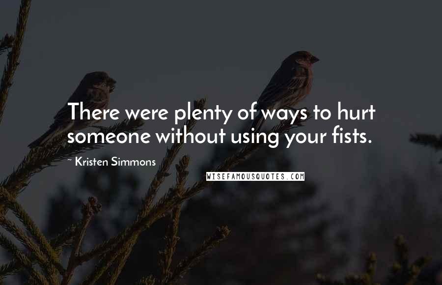 Kristen Simmons Quotes: There were plenty of ways to hurt someone without using your fists.