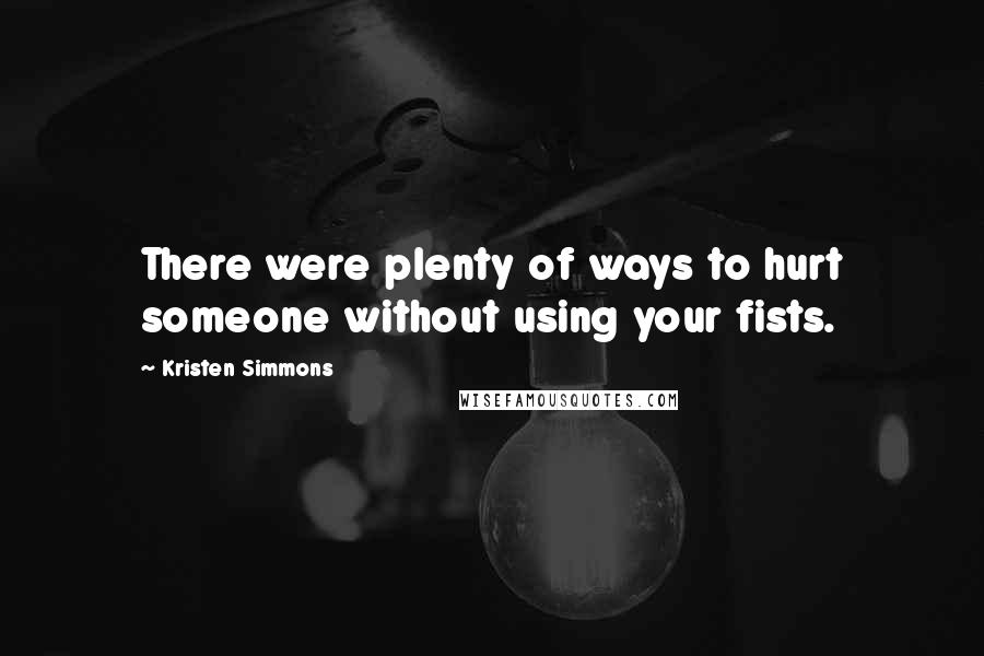 Kristen Simmons Quotes: There were plenty of ways to hurt someone without using your fists.