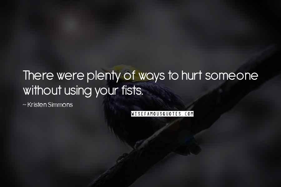 Kristen Simmons Quotes: There were plenty of ways to hurt someone without using your fists.