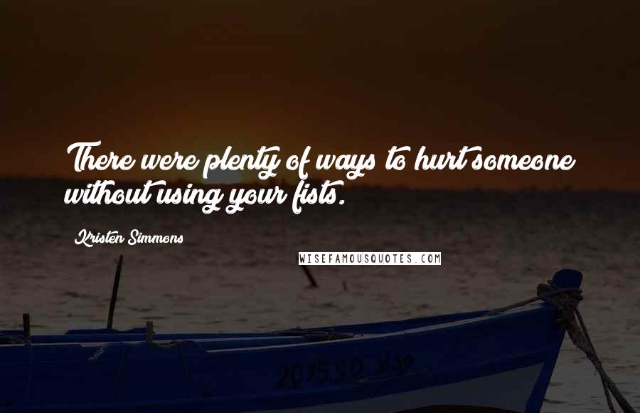 Kristen Simmons Quotes: There were plenty of ways to hurt someone without using your fists.