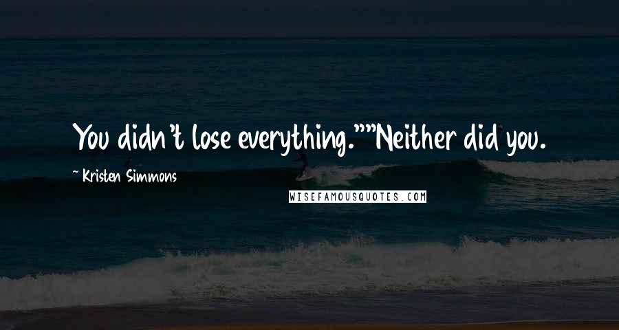 Kristen Simmons Quotes: You didn't lose everything.""Neither did you.