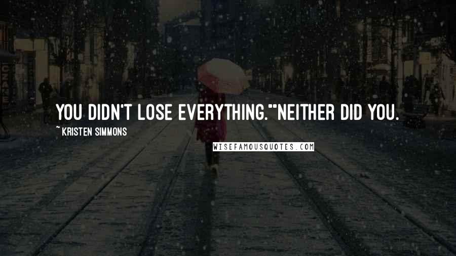 Kristen Simmons Quotes: You didn't lose everything.""Neither did you.
