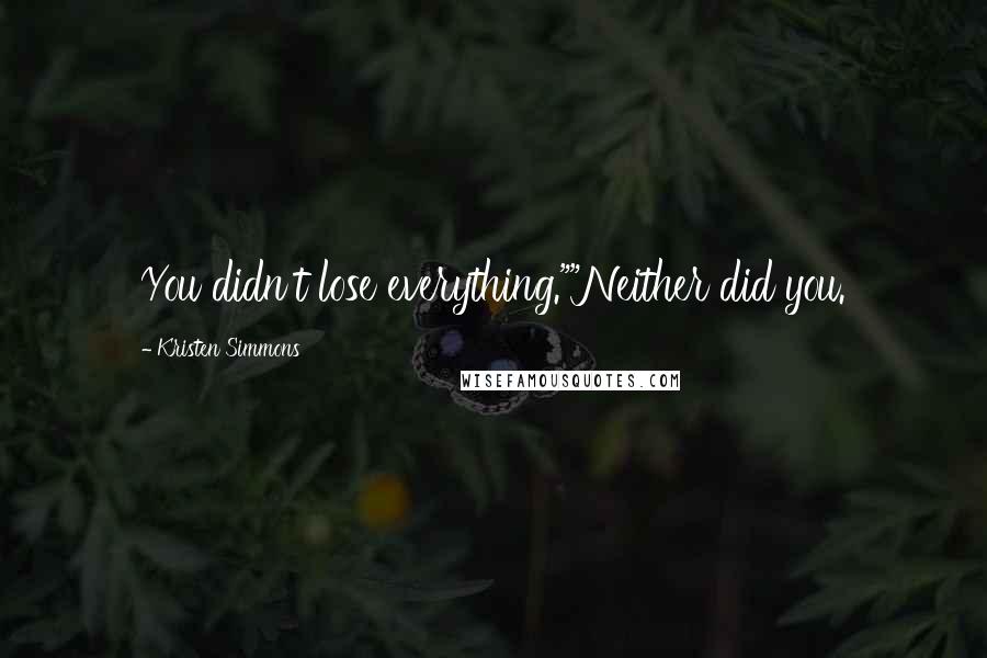 Kristen Simmons Quotes: You didn't lose everything.""Neither did you.