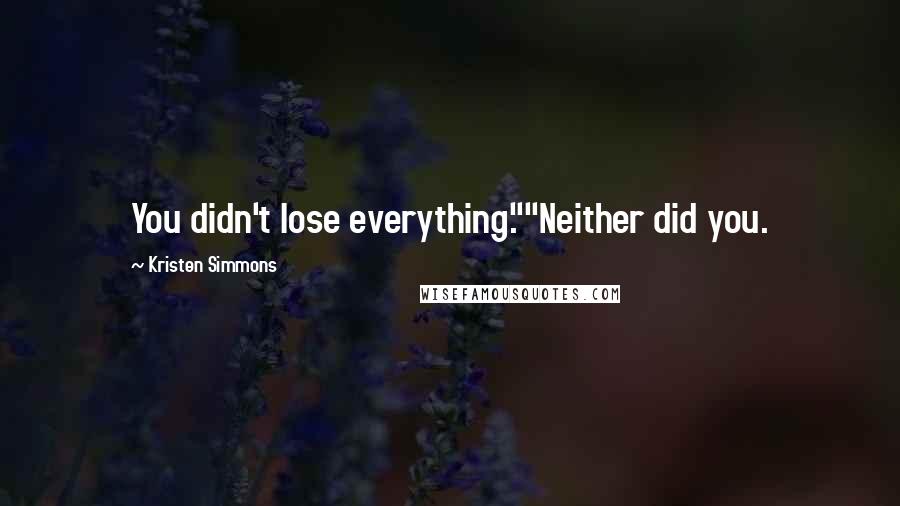 Kristen Simmons Quotes: You didn't lose everything.""Neither did you.