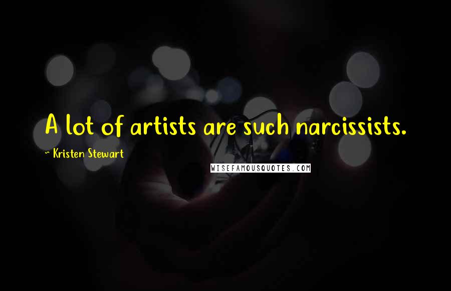 Kristen Stewart Quotes: A lot of artists are such narcissists.
