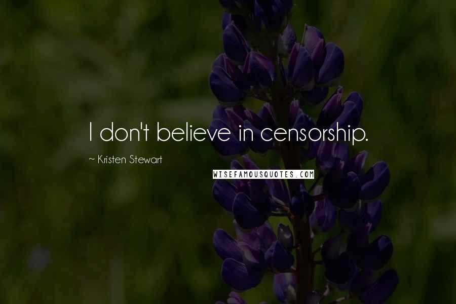 Kristen Stewart Quotes: I don't believe in censorship.