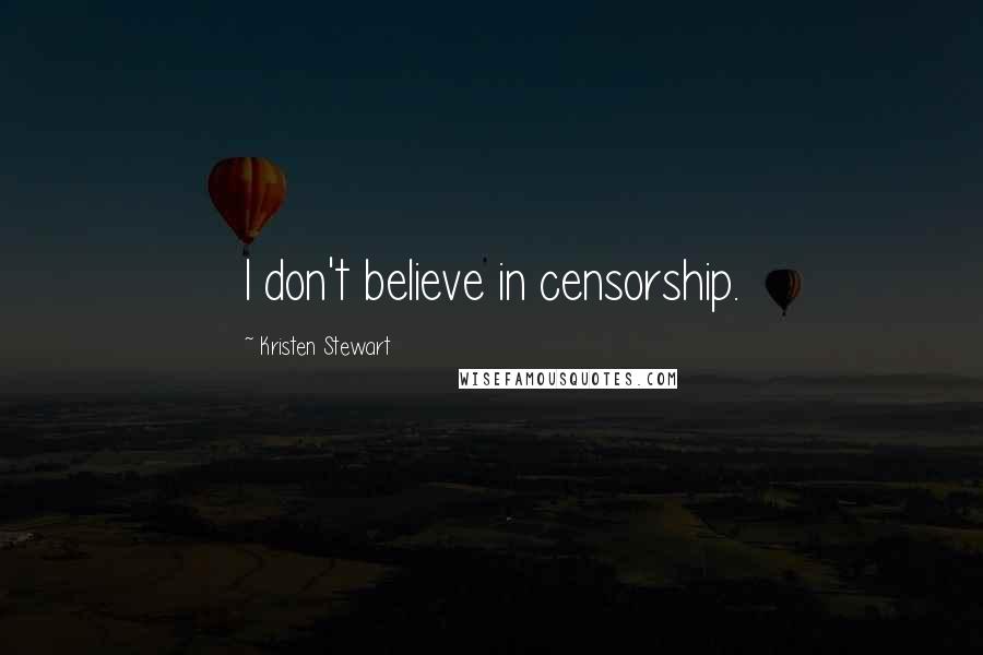 Kristen Stewart Quotes: I don't believe in censorship.