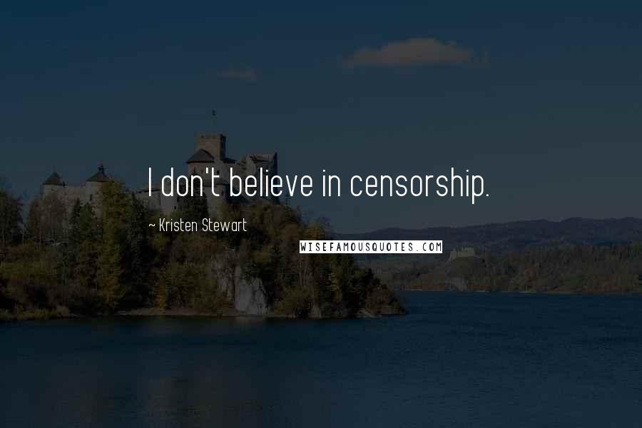 Kristen Stewart Quotes: I don't believe in censorship.