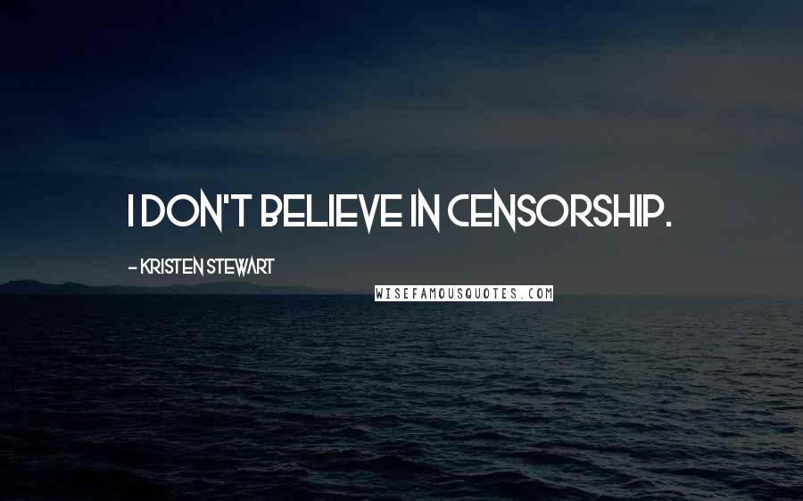 Kristen Stewart Quotes: I don't believe in censorship.