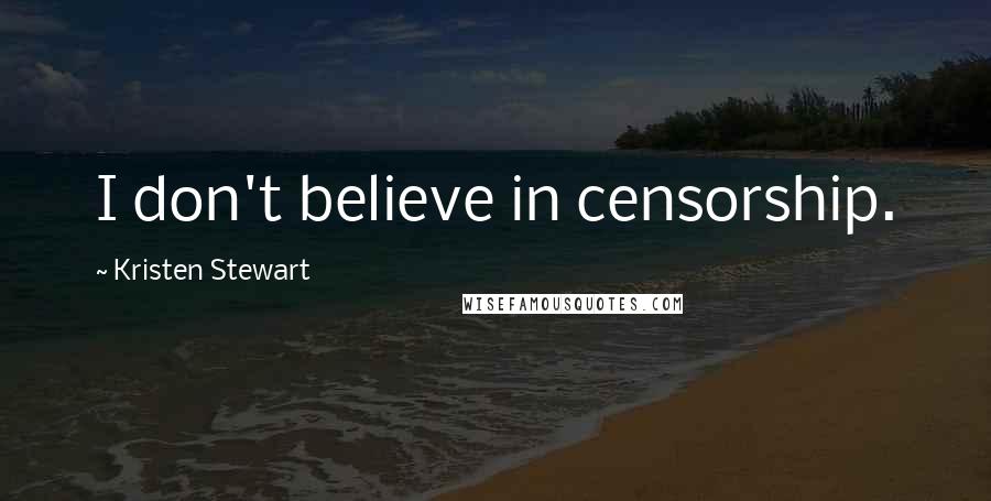 Kristen Stewart Quotes: I don't believe in censorship.