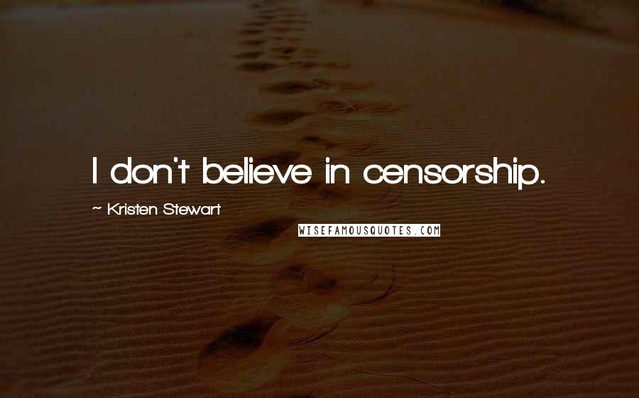 Kristen Stewart Quotes: I don't believe in censorship.