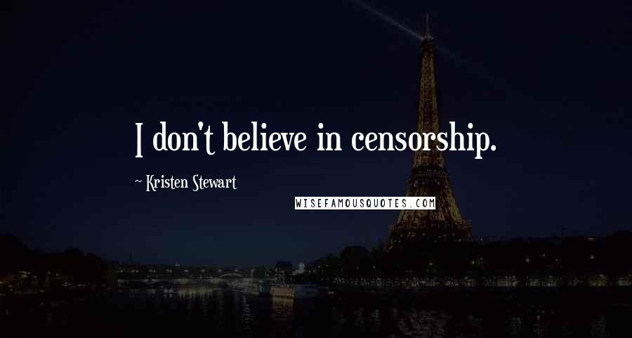 Kristen Stewart Quotes: I don't believe in censorship.